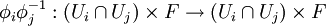 \phi_i\phi_j^{-1}&nbsp;: (U_i \cap U_j) \times F \to (U_i \cap U_j) \times F
